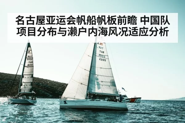 名古屋亚运会帆船帆板前瞻 中国队项目分布与濑户内海风况适应分析